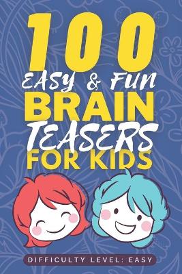 100 Easy & Fun Brain Teasers for Kids: Easy but Tricky Brain Teaser book for Kids - Fun Riddle Books for Kids - Good Learning Activity Books for Kids - Gifts for Smart Kids