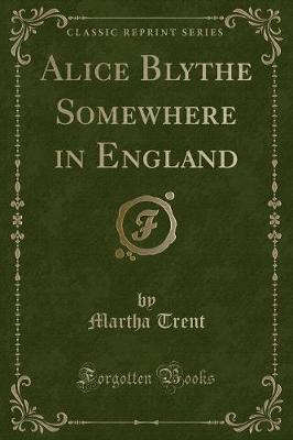 Alice Blythe Somewhere in England (Classic Reprint)
