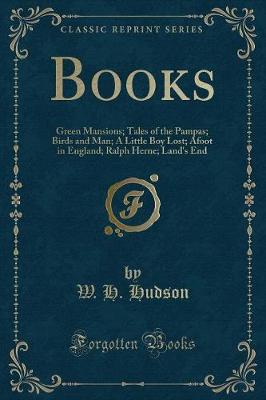 Books: Green Mansions; Tales of the Pampas; Birds and Man; A Little Boy Lost; Afoot in England; Ralph Herne; Land's End (Classic Reprint)