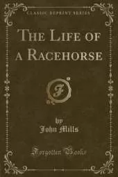 The Life of a Racehorse (Classic Reprint)