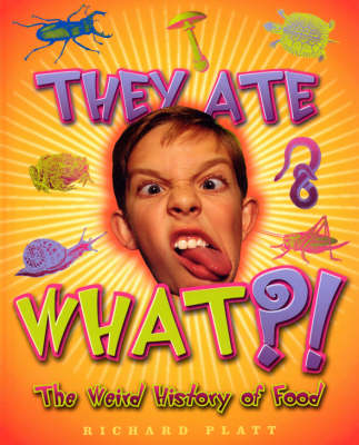 They Ate What?!: The Weird History of Food