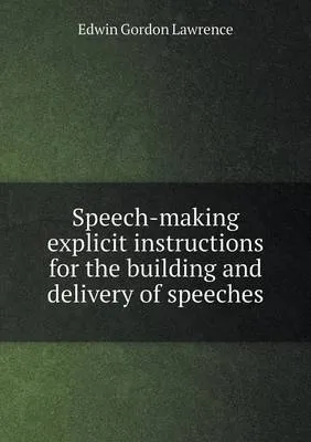 Speech-making explicit instructions for the building and delivery of speeches