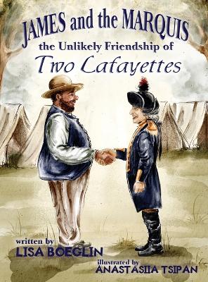 James and the Marquis the Unlikely Friendship of Two Lafayettes