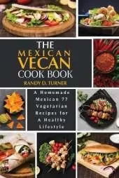 The Mexican Vegan Cookbook: A Homemade Mexican 77 Vegetarian Recipes for A healthy lifestyle