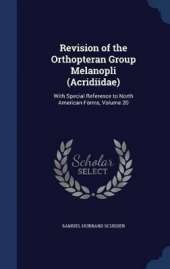 Revision of the Orthopteran Group Melanopli (Acridiidae): With Special Reference to North American Forms, Volume 20