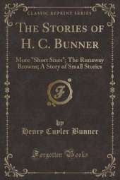 The Stories of H. C. Bunner: More "Short Sixes"; The Runaway Browns; A Story of Small Stories (Classic Reprint)