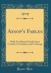 Aesop's Fables: With Text Based Chiefly Upon Croxall, La Fontaine, and L'estrange (Classic Reprint)