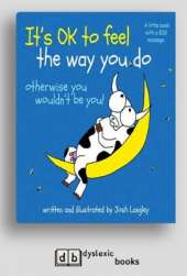 It's OK to Feel the Way you Do: otherwise you wouldn't be you!