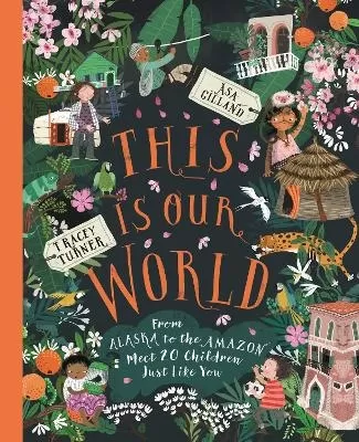 This Is Our World: From Alaska to the Amazon - Meet 20 Children Just Like You