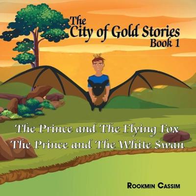 The City of Gold book 1: The Prince and The Flying Fox and The Prince and The White Swan