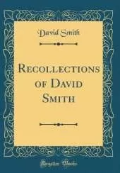 Recollections of David Smith (Classic Reprint)