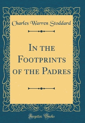 In the Footprints of the Padres (Classic Reprint)