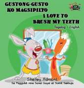 Gustong-Gusto Ko Magsipilyo I Love to Brush My Teeth: Tagalog English Bilingual Edition