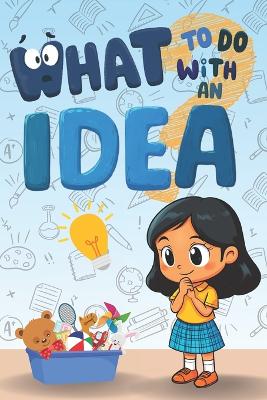 What to Do with an Idea: A Children's Storybook about Creativity, Perseverance, and the Courage to Share Your Magical Ideas with the World.