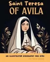 Saint Teresa of Avila: An Illustrated Biography for Kids