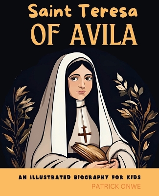 Saint Teresa of Avila: An Illustrated Biography for Kids