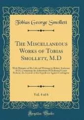 The Miscellaneous Works of Tobias Smollett, M.D, Vol. 4 of 6: With Memoirs of His Life and Writings by Robert Anderson M.D.; Containing the Adventures of Ferdinand Count Fathom; An Account of the Expedition Against Carthagena (Classic Reprint)