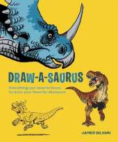 Draw-A-Saurus: Everything You Need to Know to Draw Your Favorite Dinosaurs