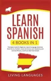 Learn Spanish: 4 Books In 1: The Easiest Guide for Beginners, Spanish Language, Grammar, Short Stories, the Best Lessons to Increase Your Vocabulary And Common Phrases, Even If You Start From Scratch