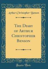 The Diary of Arthur Christopher Benson (Classic Reprint)