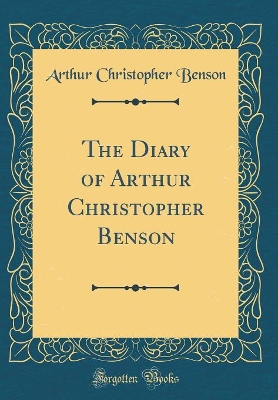 The Diary of Arthur Christopher Benson (Classic Reprint)