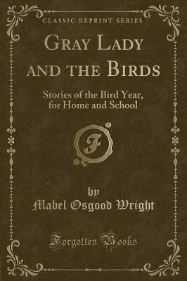 Gray Lady and the Birds: Stories of the Bird Year, for Home and School (Classic Reprint)