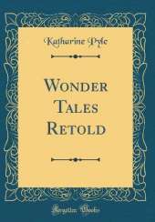 Wonder Tales Retold (Classic Reprint)