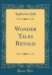 Wonder Tales Retold (Classic Reprint)