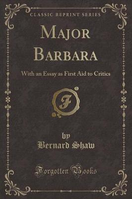 Major Barbara: With an Essay as First Aid to Critics (Classic Reprint)