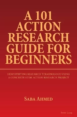 A 101 Action Research Guide for Beginners: Demystifying Research Terminology using A Concrete STEM Action Research Project