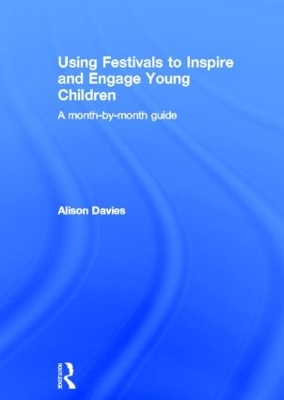 Using Festivals to Inspire and Engage Young Children: A month-by-month guide