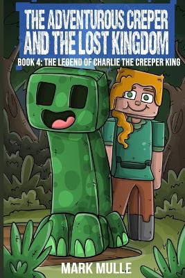 The Adventurous Creeper and the Lost Kingdom: The Legend of Charlie the Creeper (Book 4 of Diary of an Adventurous Creeper)