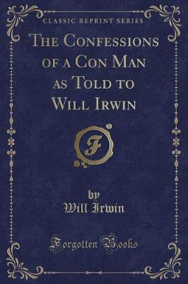 The Confessions of a Con Man as Told to Will Irwin (Classic Reprint)