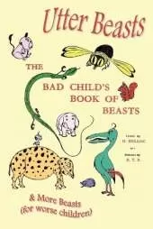 Utter Beasts: the Bad Child's Book of Beasts and More Beasts (for Worse Children)
