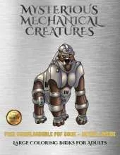 Large Coloring Books for Adults (Mysterious Mechanical Creatures): Advanced Coloring (Colouring) Books with 40 Coloring Pages: Mysterious Mechanical Creatures (Colouring (Coloring) Books)