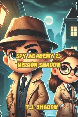 Spy Academy: Mission Shadow (A Secret Spy School Adventure for Kids): An Mystery, Action & Espionage Books for Young Readers (Book 2 in the Spy Academy series)