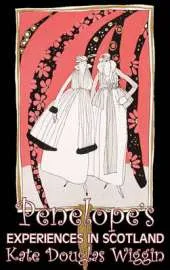Penelope's Experiences in Scotland by Kate Douglas Wiggin, Fiction, Historical, United States, People & Places, Readers - Chapter Books