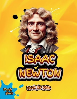 Isaac Newton Book for Kids: Discover the Incredible Story of the Man Behind Gravity and Motion!