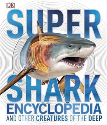 Super Shark Encyclopedia: And Other Creatures of the Deep