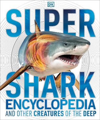 Super Shark Encyclopedia: And Other Creatures of the Deep