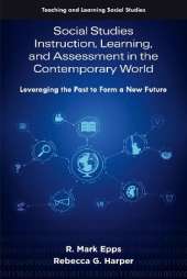 Social Studies Instruction, Learning, and Assessment in the Contemporary World: Leveraging the Past to Form a New Future