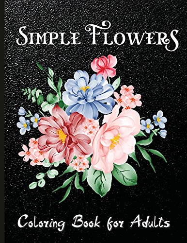 Simple Flowers Coloring Book for Adults: Flower Coloring Book Adults Large Print Easy Coloring