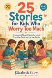 25 Stories for Kids Who Worry Too Much: Gentle A2/B1 English Stories for School, Friendship, Family, and Everyday Worries