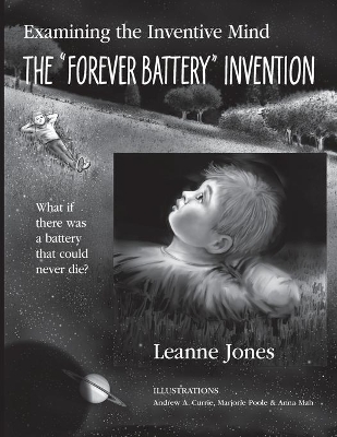 The "Forever Battery" Invention: Examining the Inventive Mind, What If There Was a Battery That Could Never Die?