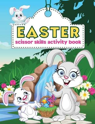 Easter Scissor Skills Activity Book: Paper Craft Easter Coloring Book For Kids - Cutting practice for kids - Kindergarten workbook - Scissor Activity Book - Scissor Practice For Preschool - Easter Book for Kids