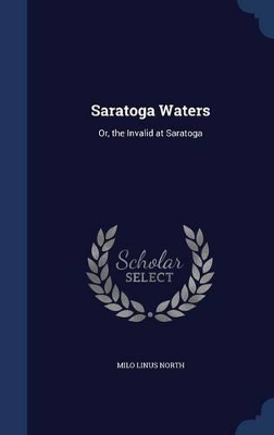 Saratoga Waters: Or, the Invalid at Saratoga