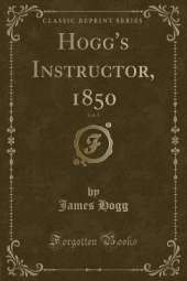 Hogg's Instructor, 1850, Vol. 5 (Classic Reprint)