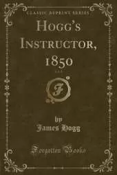 Hogg's Instructor, 1850, Vol. 5 (Classic Reprint)