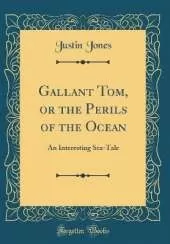 Gallant Tom, or the Perils of the Ocean: An Interesting Sea-Tale (Classic Reprint)