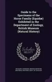Guide to the Specimens of the Horse Family (Equid�) Exhibited in the Department of Zoology, British Museum (Natural History)